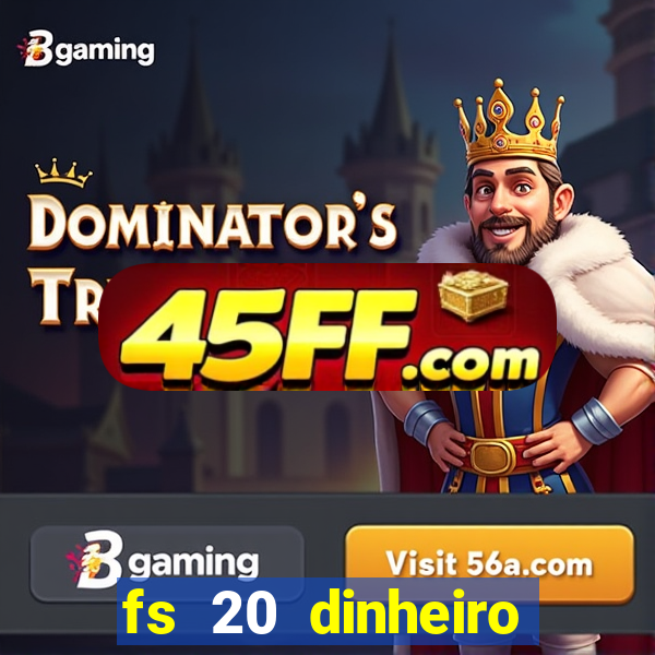fs 20 dinheiro infinito download